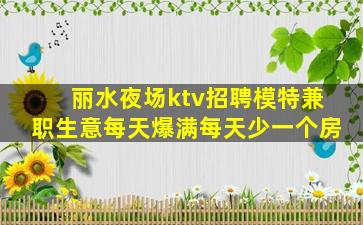 丽水夜场ktv招聘模特兼职生意每天爆满每天少一个房